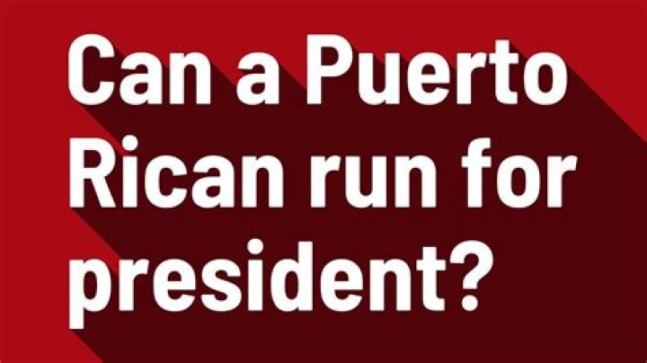 Can Puerto Ricans run for president?