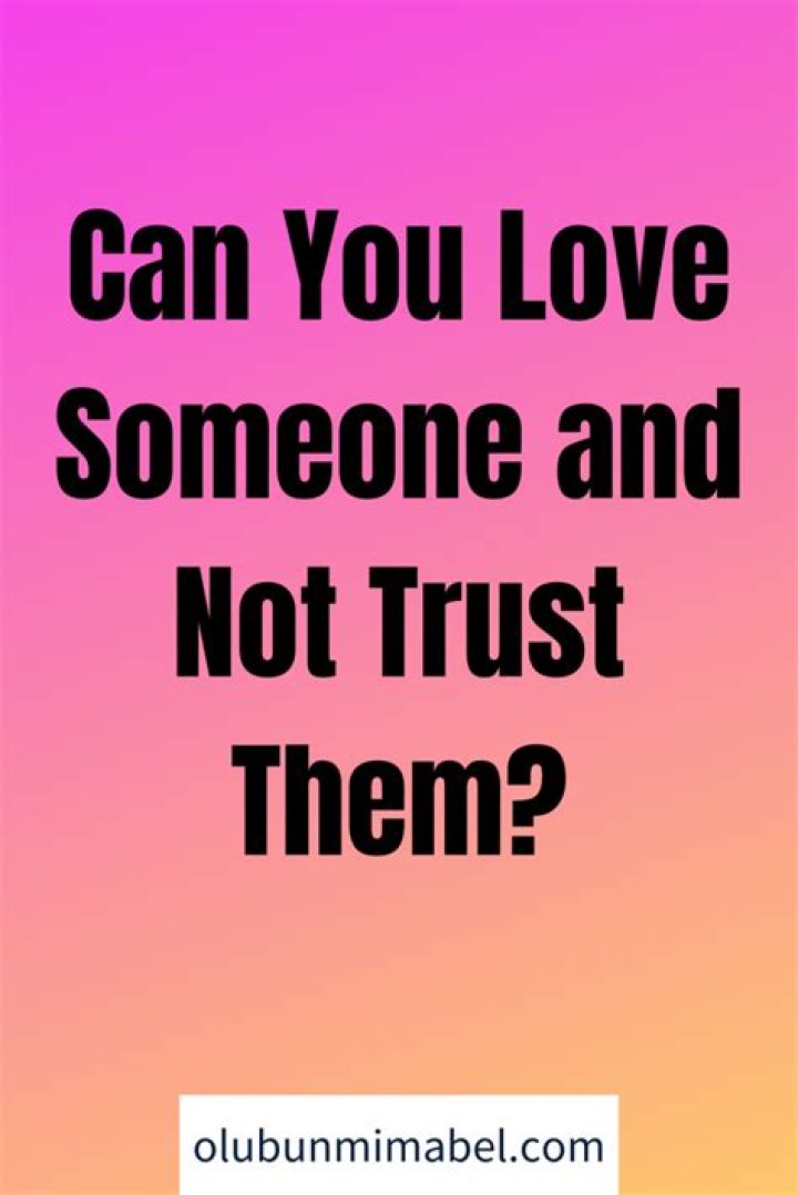Can you love someone and not trust them?