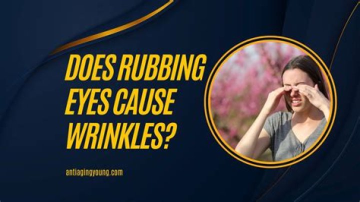 Does Rubbing eyes cause wrinkles?