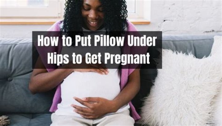 How do I put a pillow under my hips to get pregnant?