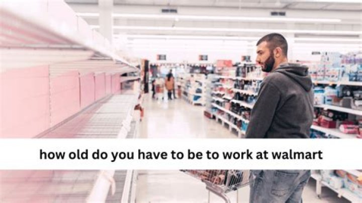 How old do u have to be to work at Walmart?